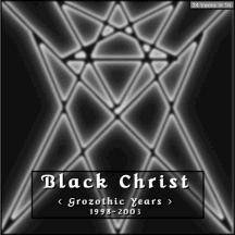 Black Christ : Grozothic Years 1998-2003